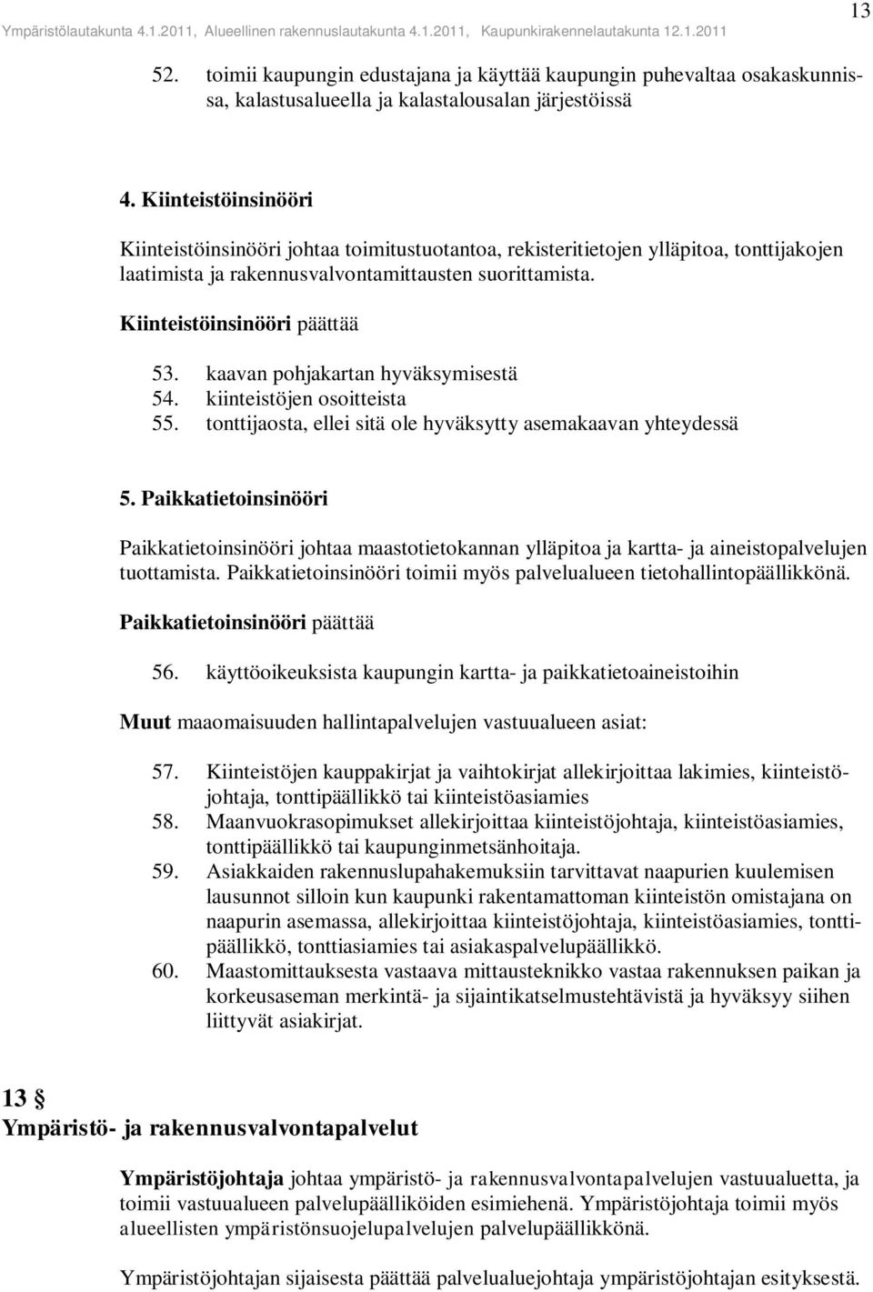 kaavan pohjakartan hyväksymisestä 54. kiinteistöjen osoitteista 55. tonttijaosta, ellei sitä ole hyväksytty asemakaavan yhteydessä 5.