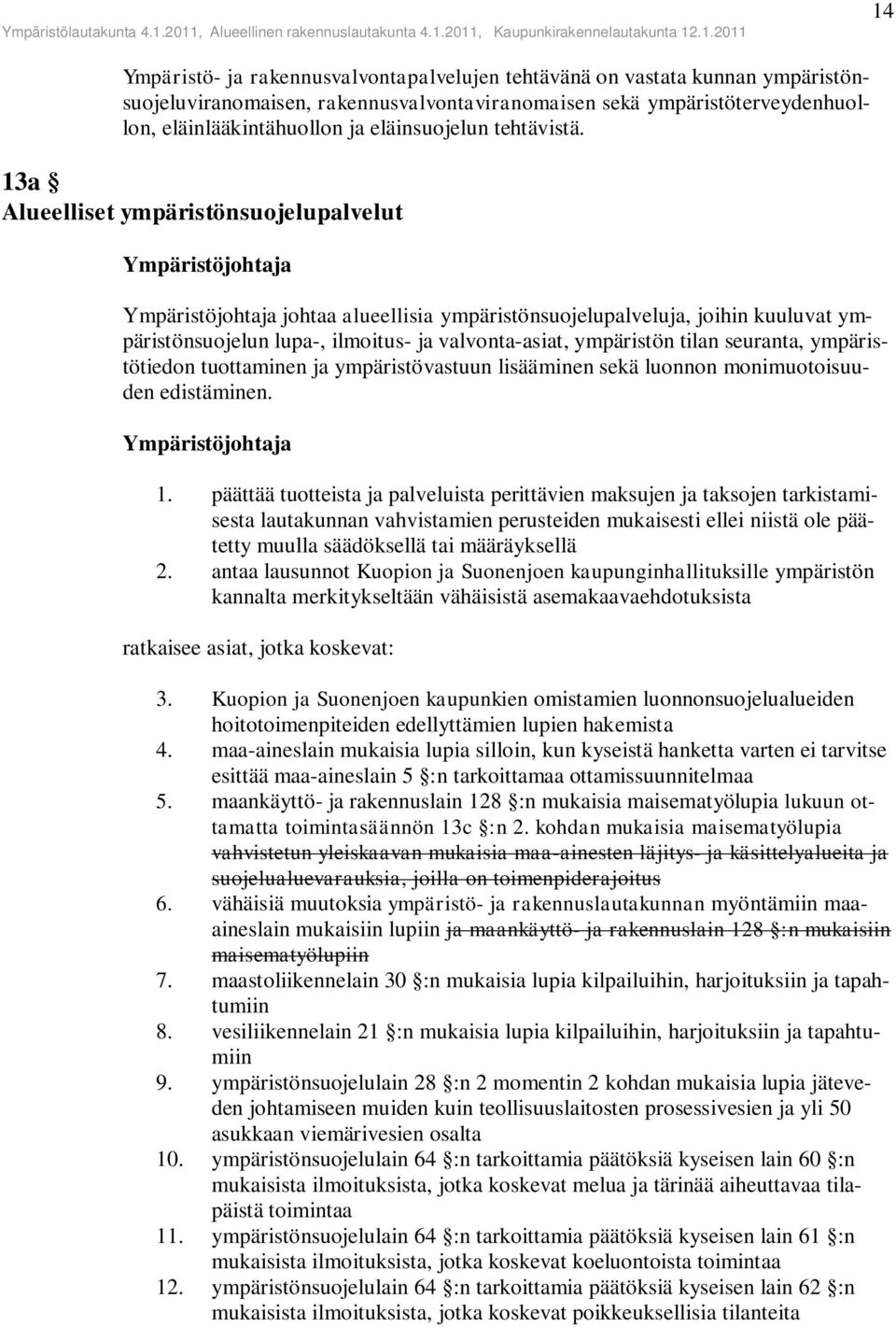 13a Alueelliset ympäristönsuojelupalvelut Ympäristöjohtaja Ympäristöjohtaja johtaa alueellisia ympäristönsuojelupalveluja, joihin kuuluvat ympäristönsuojelun lupa-, ilmoitus- ja valvonta-asiat,