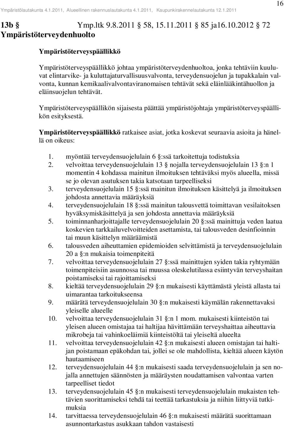 terveydensuojelun ja tupakkalain valvonta, kunnan kemikaalivalvontaviranomaisen tehtävät sekä eläinlääkintähuollon ja eläinsuojelun tehtävät.