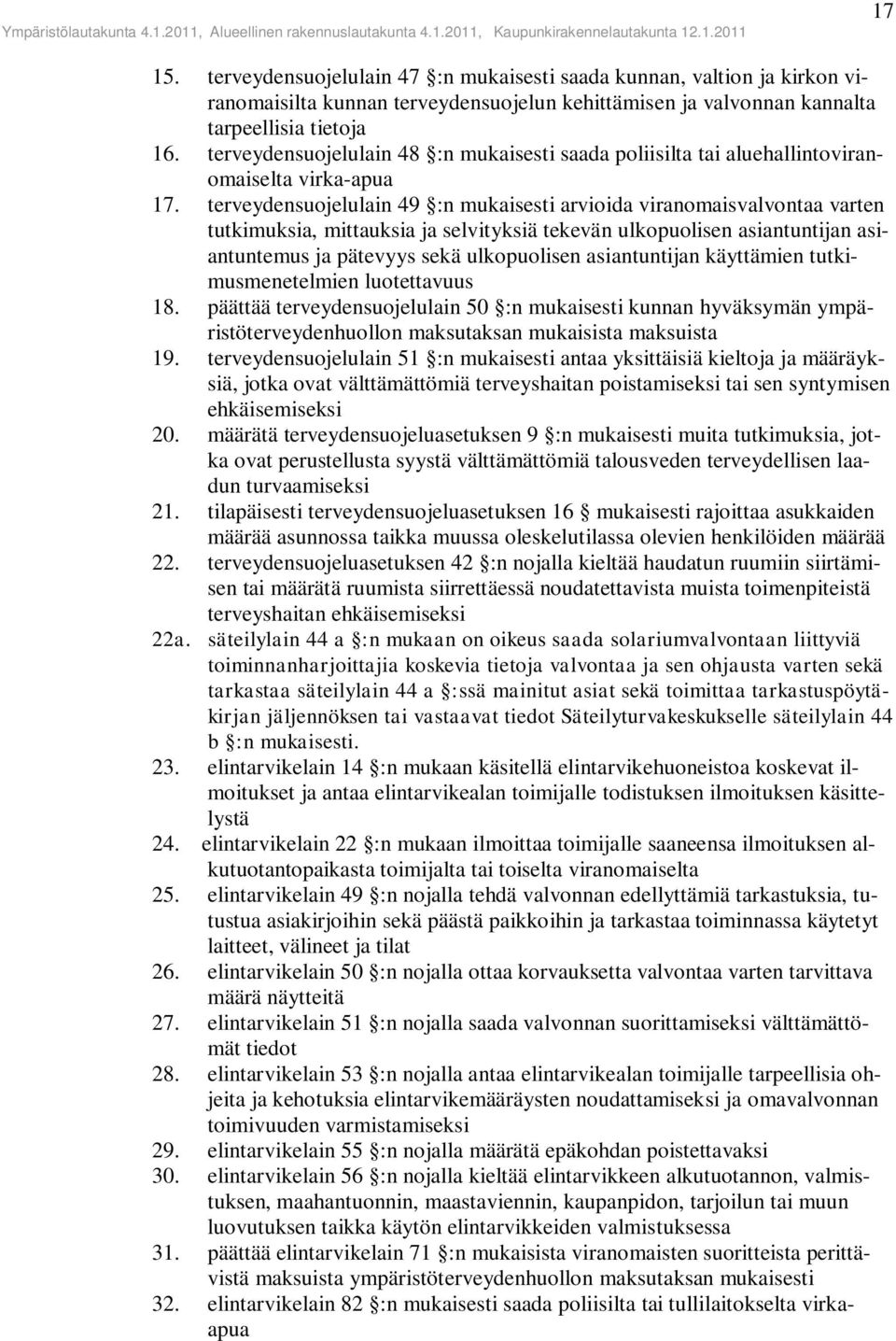terveydensuojelulain 49 :n mukaisesti arvioida viranomaisvalvontaa varten tutkimuksia, mittauksia ja selvityksiä tekevän ulkopuolisen asiantuntijan asiantuntemus ja pätevyys sekä ulkopuolisen