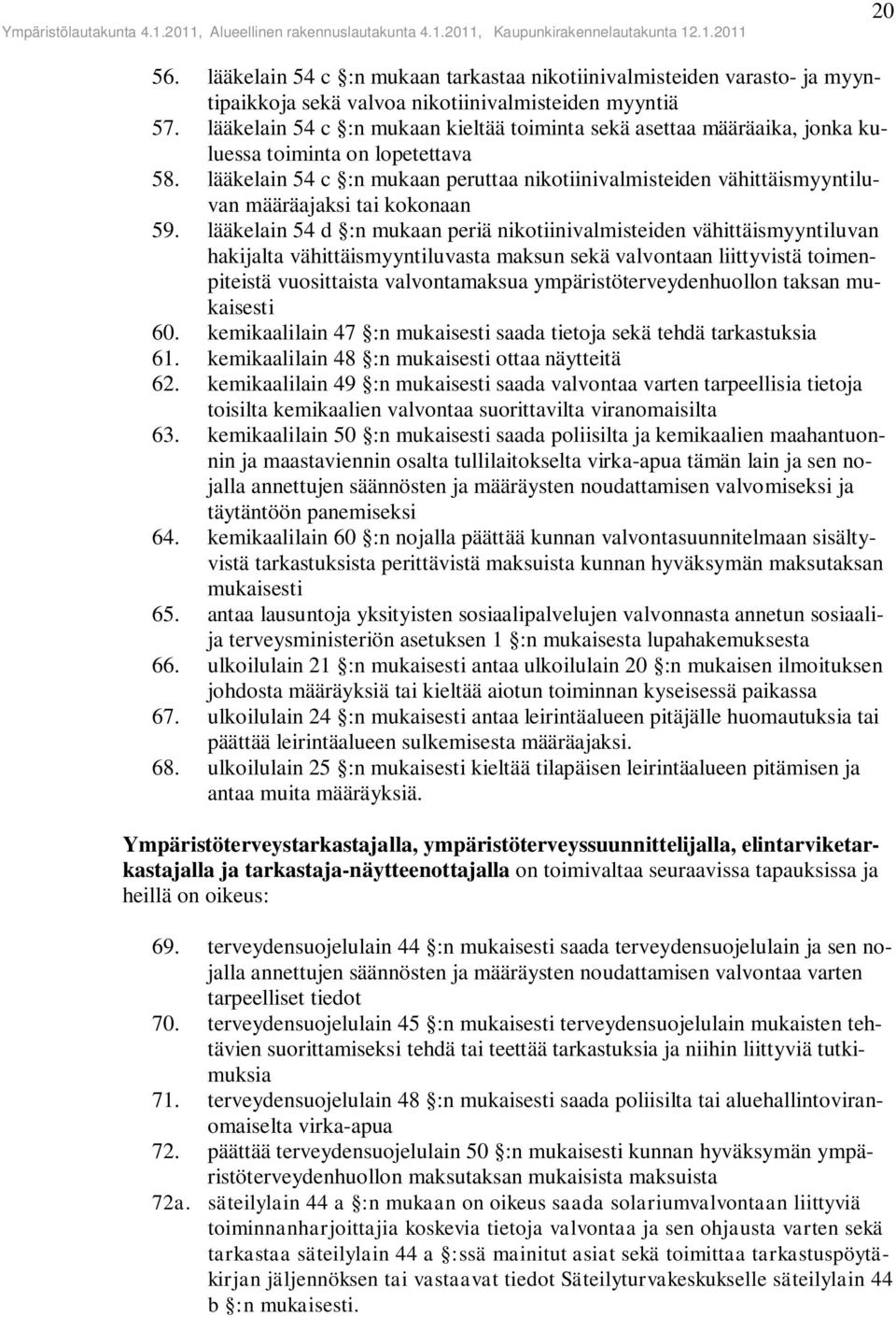 lääkelain 54 c :n mukaan peruttaa nikotiinivalmisteiden vähittäismyyntiluvan määräajaksi tai kokonaan 59.