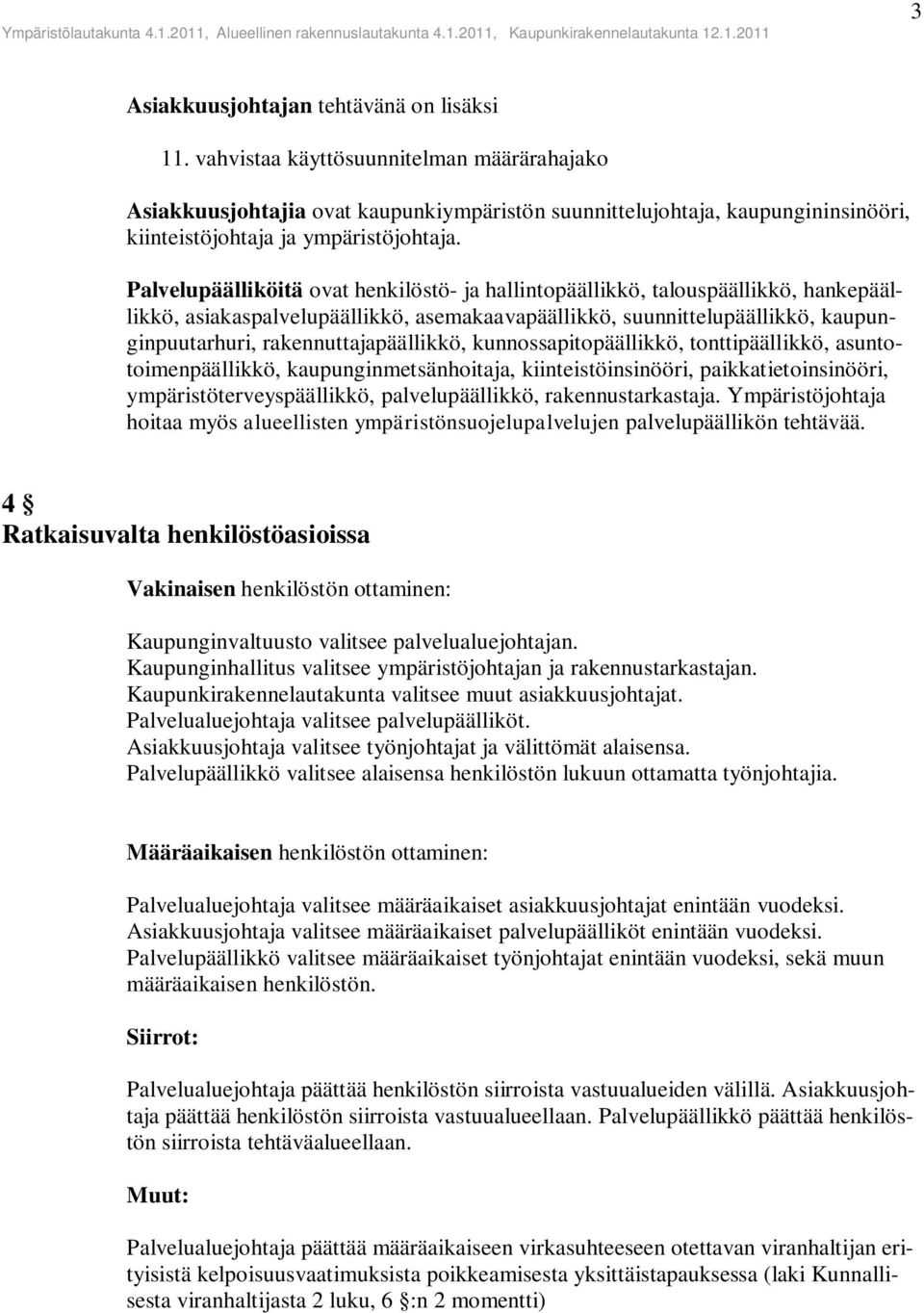 Palvelupäälliköitä ovat henkilöstö- ja hallintopäällikkö, talouspäällikkö, hankepäällikkö, asiakaspalvelupäällikkö, asemakaavapäällikkö, suunnittelupäällikkö, kaupunginpuutarhuri,
