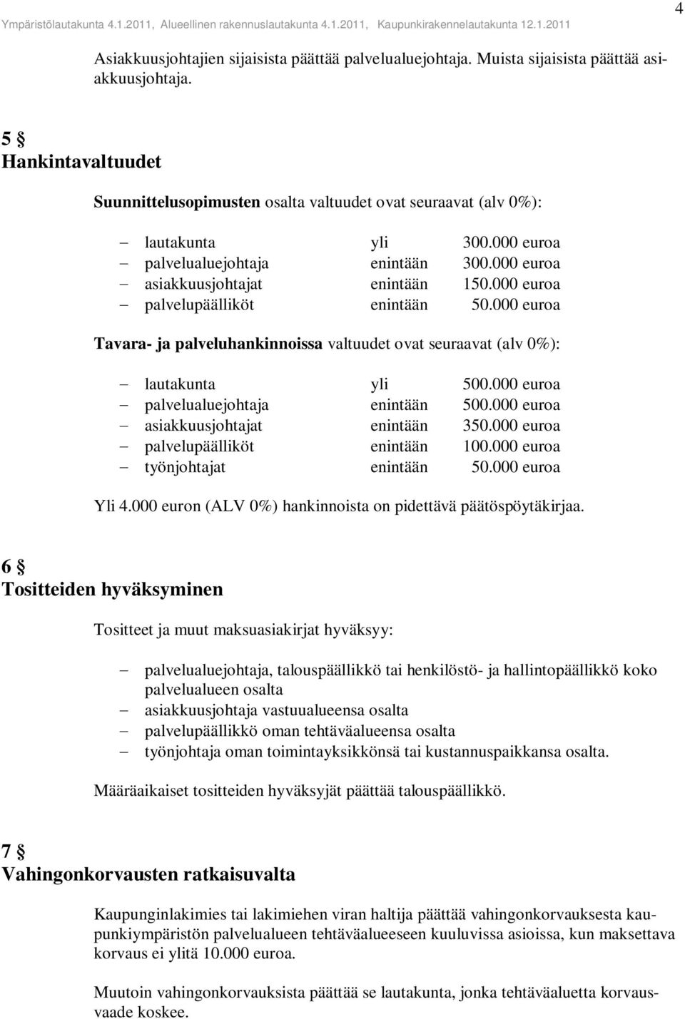 000 euroa palvelupäälliköt enintään 50.000 euroa Tavara- ja palveluhankinnoissa valtuudet ovat seuraavat (alv 0%): lautakunta yli 500.000 euroa palvelualuejohtaja enintään 500.