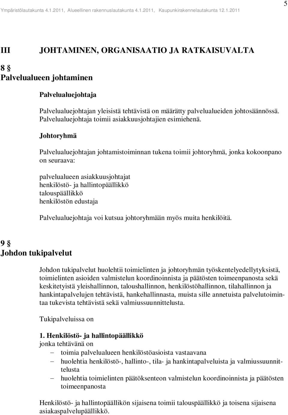 Johtoryhmä Palvelualuejohtajan johtamistoiminnan tukena toimii johtoryhmä, jonka kokoonpano on seuraava: palvelualueen asiakkuusjohtajat henkilöstö- ja hallintopäällikkö talouspäällikkö henkilöstön