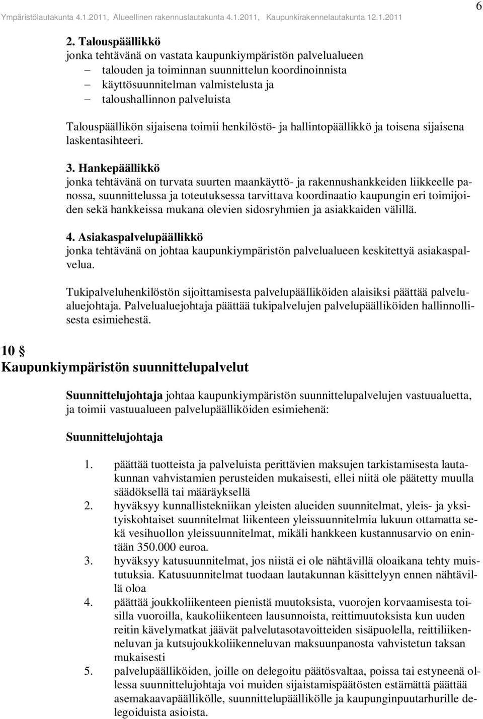Hankepäällikkö jonka tehtävänä on turvata suurten maankäyttö- ja rakennushankkeiden liikkeelle panossa, suunnittelussa ja toteutuksessa tarvittava koordinaatio kaupungin eri toimijoiden sekä