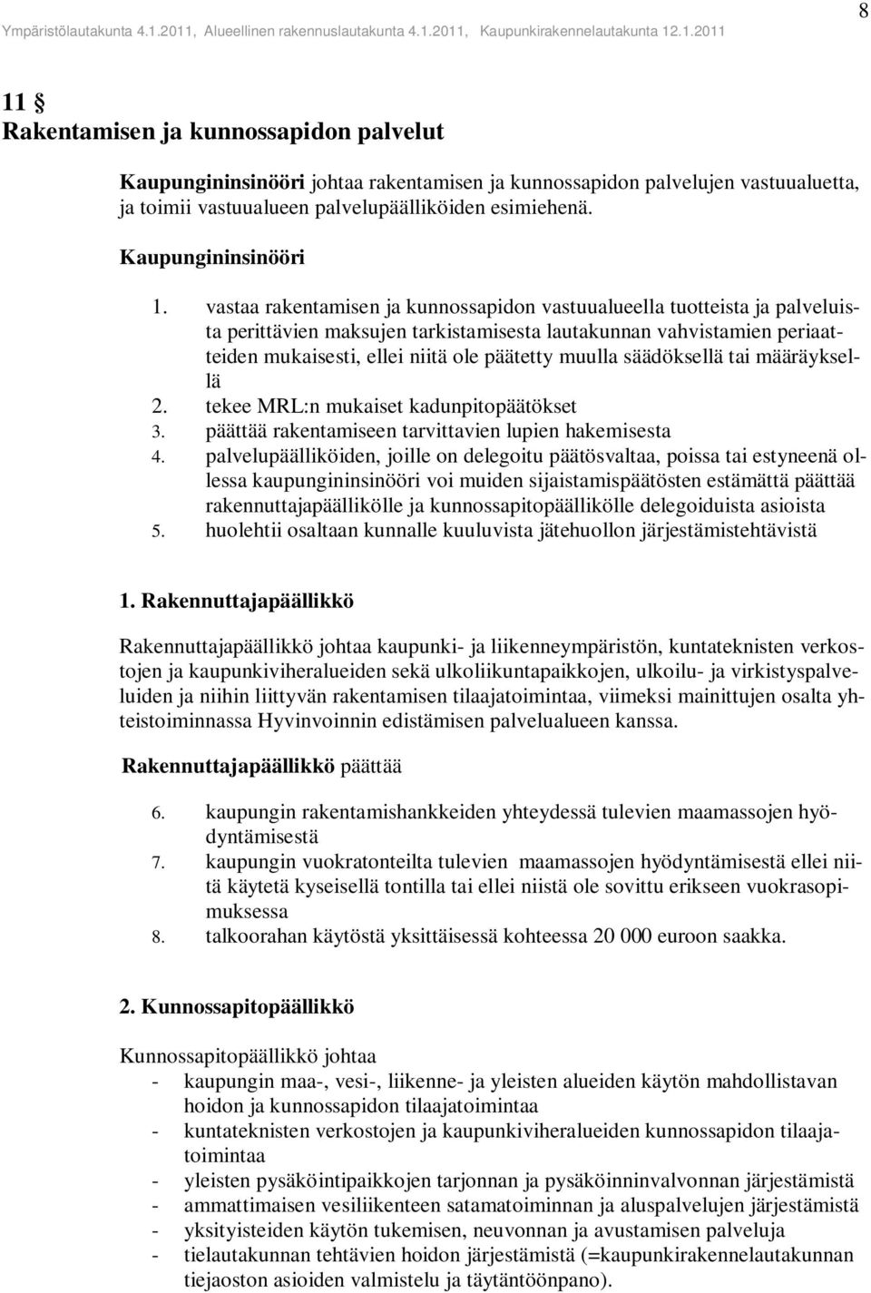 vastaa rakentamisen ja kunnossapidon vastuualueella tuotteista ja palveluista perittävien maksujen tarkistamisesta lautakunnan vahvistamien periaatteiden mukaisesti, ellei niitä ole päätetty muulla