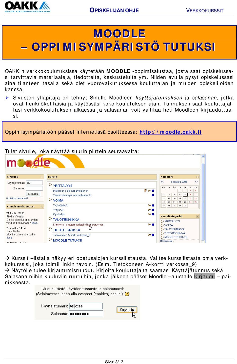 Sivuston ylläpitäjä on tehnyt Sinulle Moodleen käyttäjätunnuksen ja salasanan, jotka ovat henkilökohtaisia ja käytössäsi koko koulutuksen ajan.