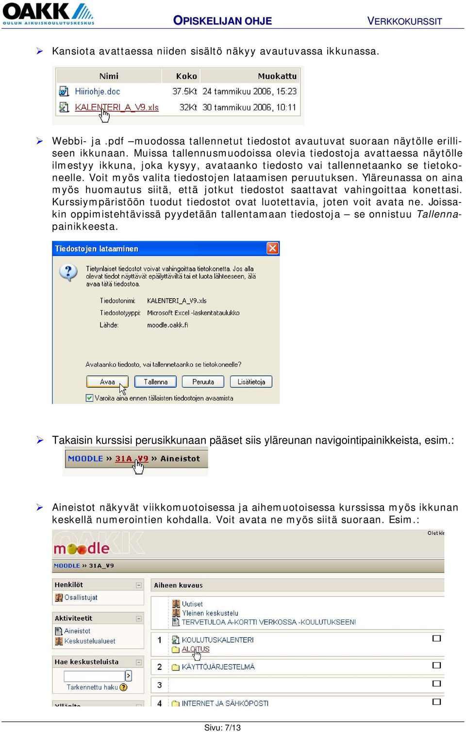 Voit myös valita tiedostojen lataamisen peruutuksen. Yläreunassa on aina myös huomautus siitä, että jotkut tiedostot saattavat vahingoittaa konettasi.