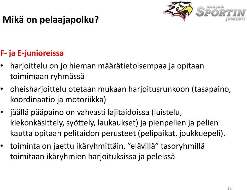 mukaan harjoitusrunkoon (tasapaino, koordinaatio ja motoriikka) jäällä pääpaino on vahvasti lajitaidoissa (luistelu,