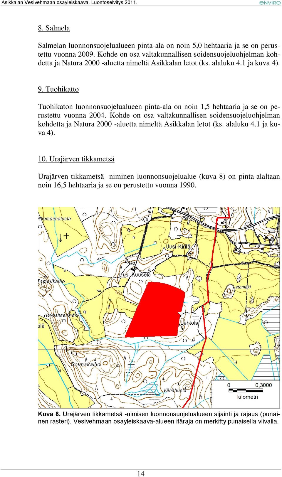 Tuohikatto Tuohikaton luonnonsuojelualueen pinta-ala on noin 1,5 hehtaaria ja se on perustettu vuonna 2004.