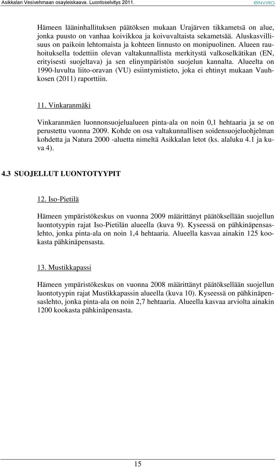 Alueen rauhoituksella todettiin olevan valtakunnallista merkitystä valkoselkätikan (EN, erityisesti suojeltava) ja sen elinympäristön suojelun kannalta.