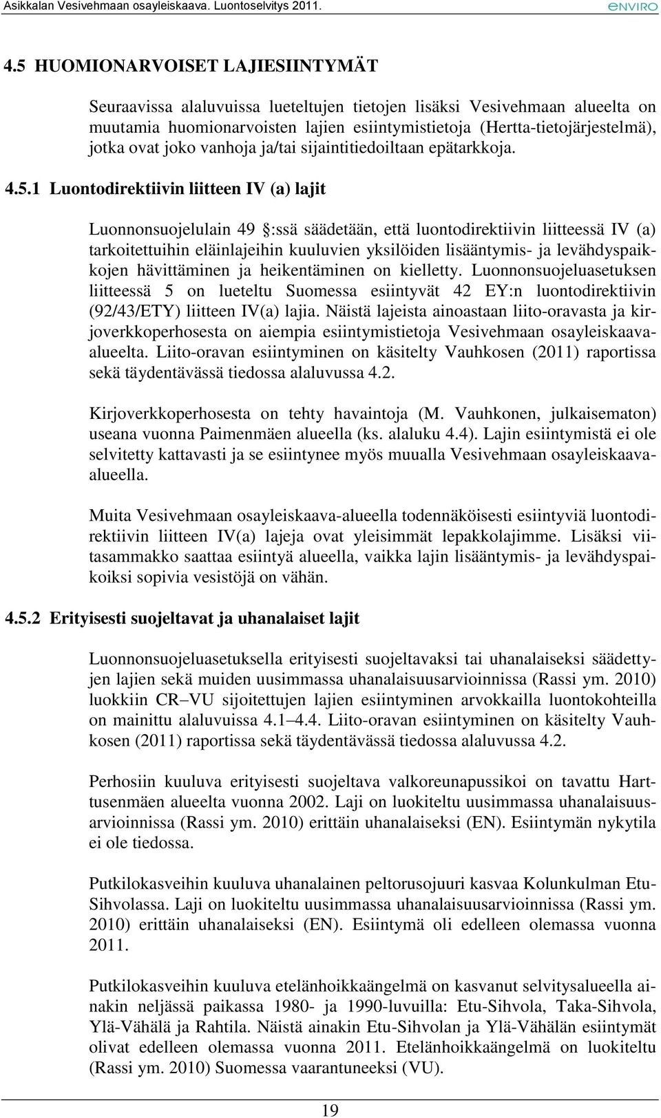 1 Luontodirektiivin liitteen IV (a) lajit Luonnonsuojelulain 49 :ssä säädetään, että luontodirektiivin liitteessä IV (a) tarkoitettuihin eläinlajeihin kuuluvien yksilöiden lisääntymis- ja