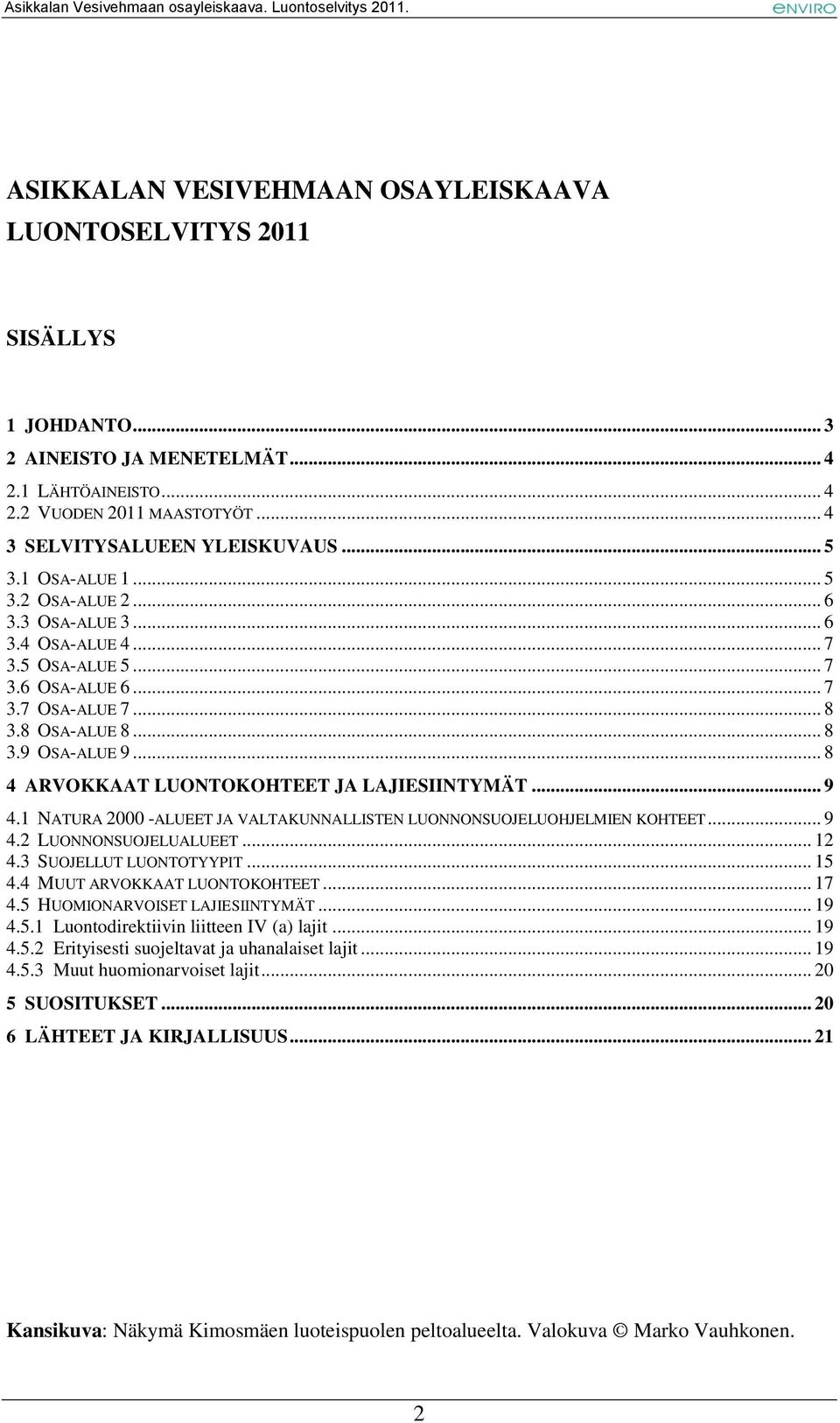 .. 8 4 ARVOKKAAT LUONTOKOHTEET JA LAJIESIINTYMÄT... 9 4.1 NATURA 2000 -ALUEET JA VALTAKUNNALLISTEN LUONNONSUOJELUOHJELMIEN KOHTEET... 9 4.2 LUONNONSUOJELUALUEET... 12 4.3 SUOJELLUT LUONTOTYYPIT... 15 4.