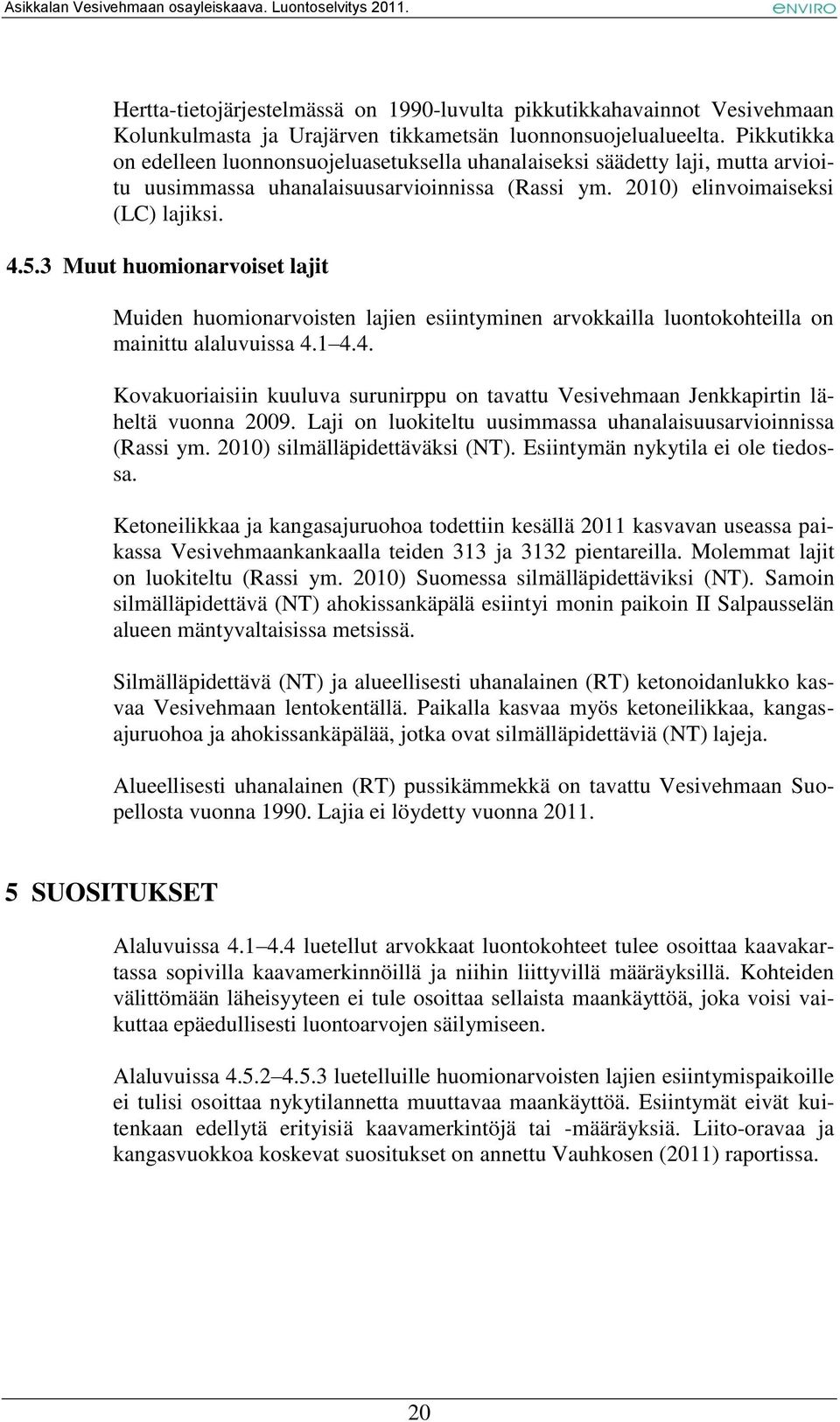 3 Muut huomionarvoiset lajit Muiden huomionarvoisten lajien esiintyminen arvokkailla luontokohteilla on mainittu alaluvuissa 4.