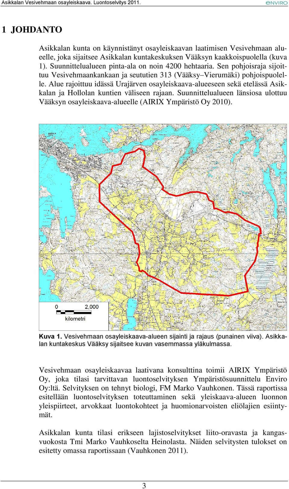 Alue rajoittuu idässä Urajärven osayleiskaava-alueeseen sekä etelässä Asikkalan ja Hollolan kuntien väliseen rajaan.