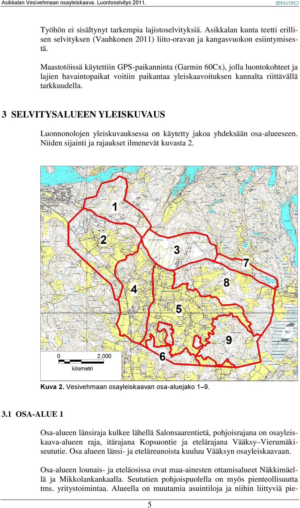 3 SELVITYSALUEEN YLEISKUVAUS Luonnonolojen yleiskuvauksessa on käytetty jakoa yhdeksään osa-alueeseen. Niiden sijainti ja rajaukset ilmenevät kuvasta 2. Kuva 2.