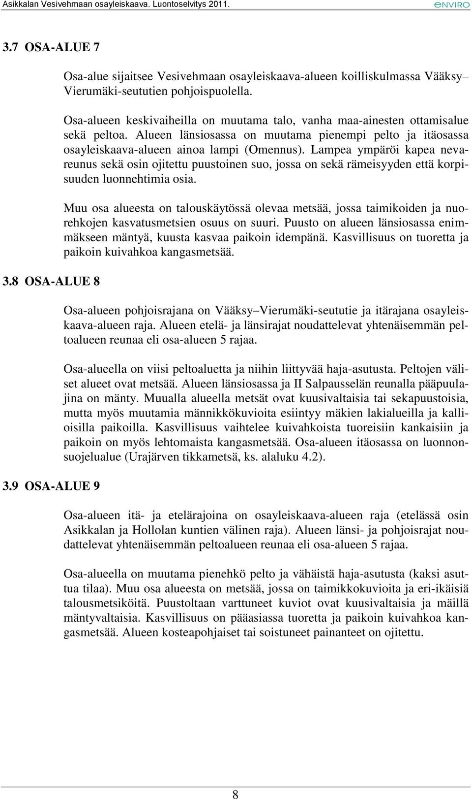 Lampea ympäröi kapea nevareunus sekä osin ojitettu puustoinen suo, jossa on sekä rämeisyyden että korpisuuden luonnehtimia osia.