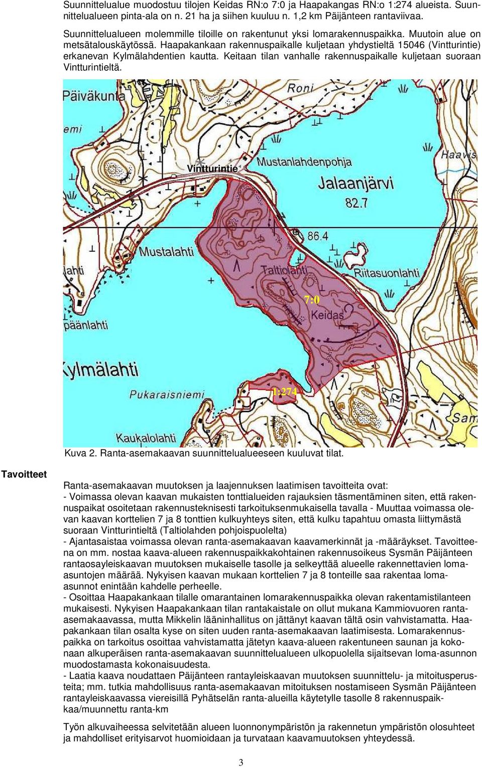 Haapakankaan rakennuspaikalle kuljetaan yhdystieltä 15046 (Vintturintie) erkanevan Kylmälahdentien kautta. Keitaan tilan vanhalle rakennuspaikalle kuljetaan suoraan Vintturintieltä.