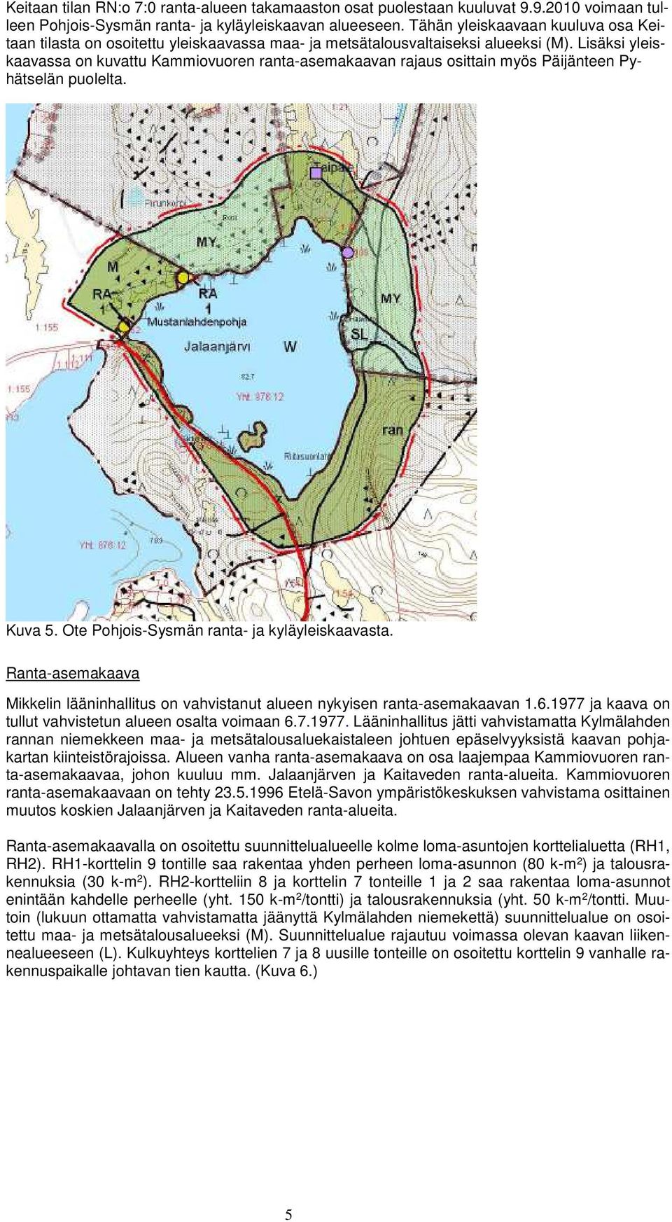 Lisäksi yleiskaavassa on kuvattu Kammiovuoren ranta-asemakaavan rajaus osittain myös Päijänteen Pyhätselän puolelta. Kuva 5. Ote Pohjois-Sysmän ranta- ja kyläyleiskaavasta.