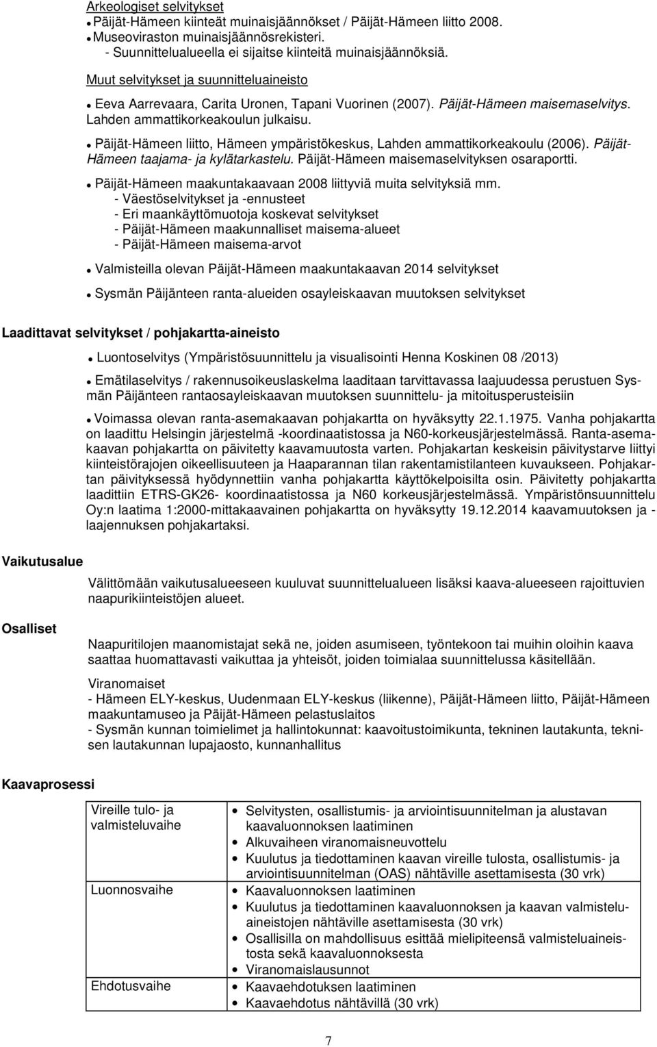 Päijät-Hämeen liitto, Hämeen ympäristökeskus, Lahden ammattikorkeakoulu (2006). Päijät- Hämeen taajama- ja kylätarkastelu. Päijät-Hämeen maisemaselvityksen osaraportti.