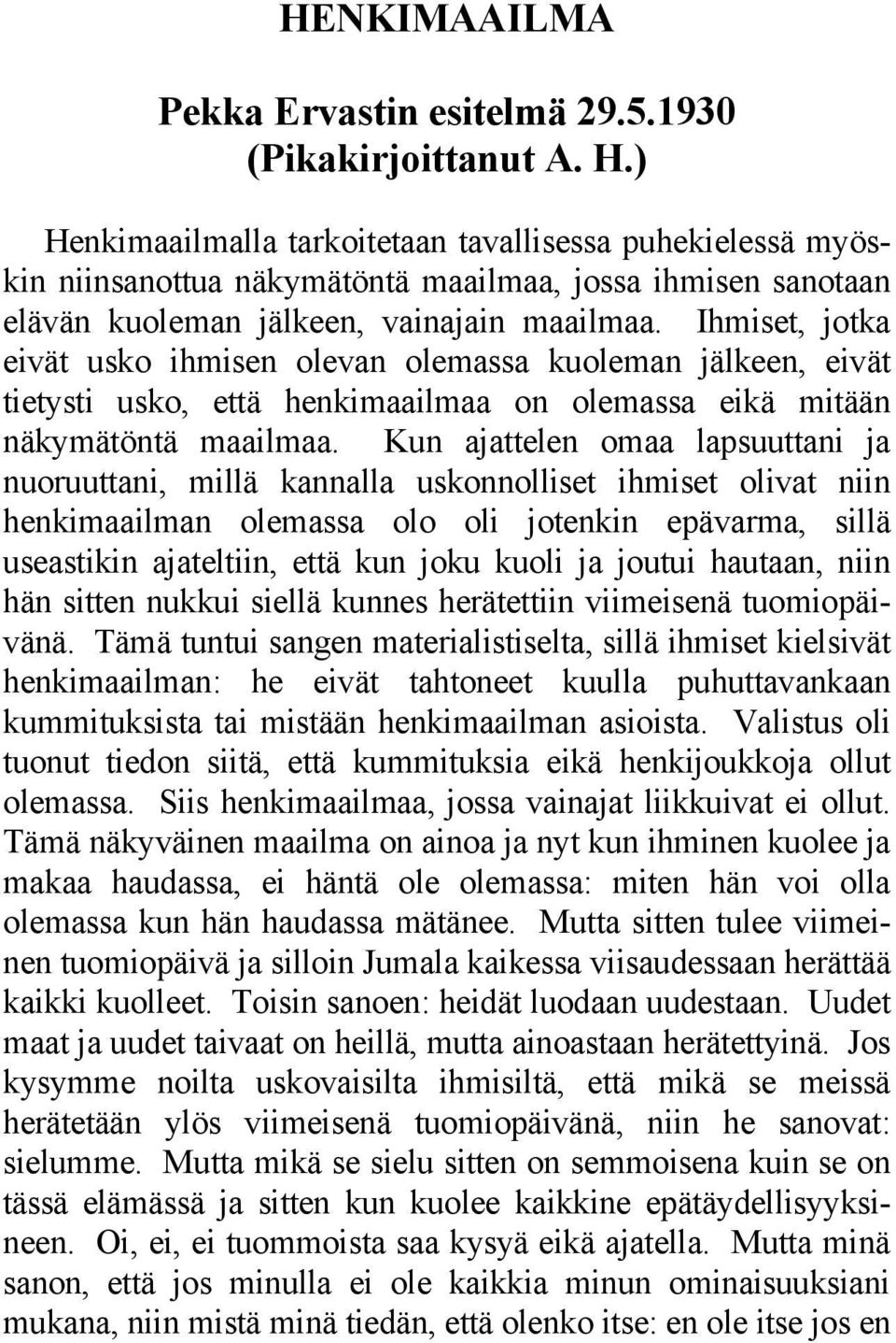 Ihmiset, jotka eivät usko ihmisen olevan olemassa kuoleman jälkeen, eivät tietysti usko, että henkimaailmaa on olemassa eikä mitään näkymätöntä maailmaa.