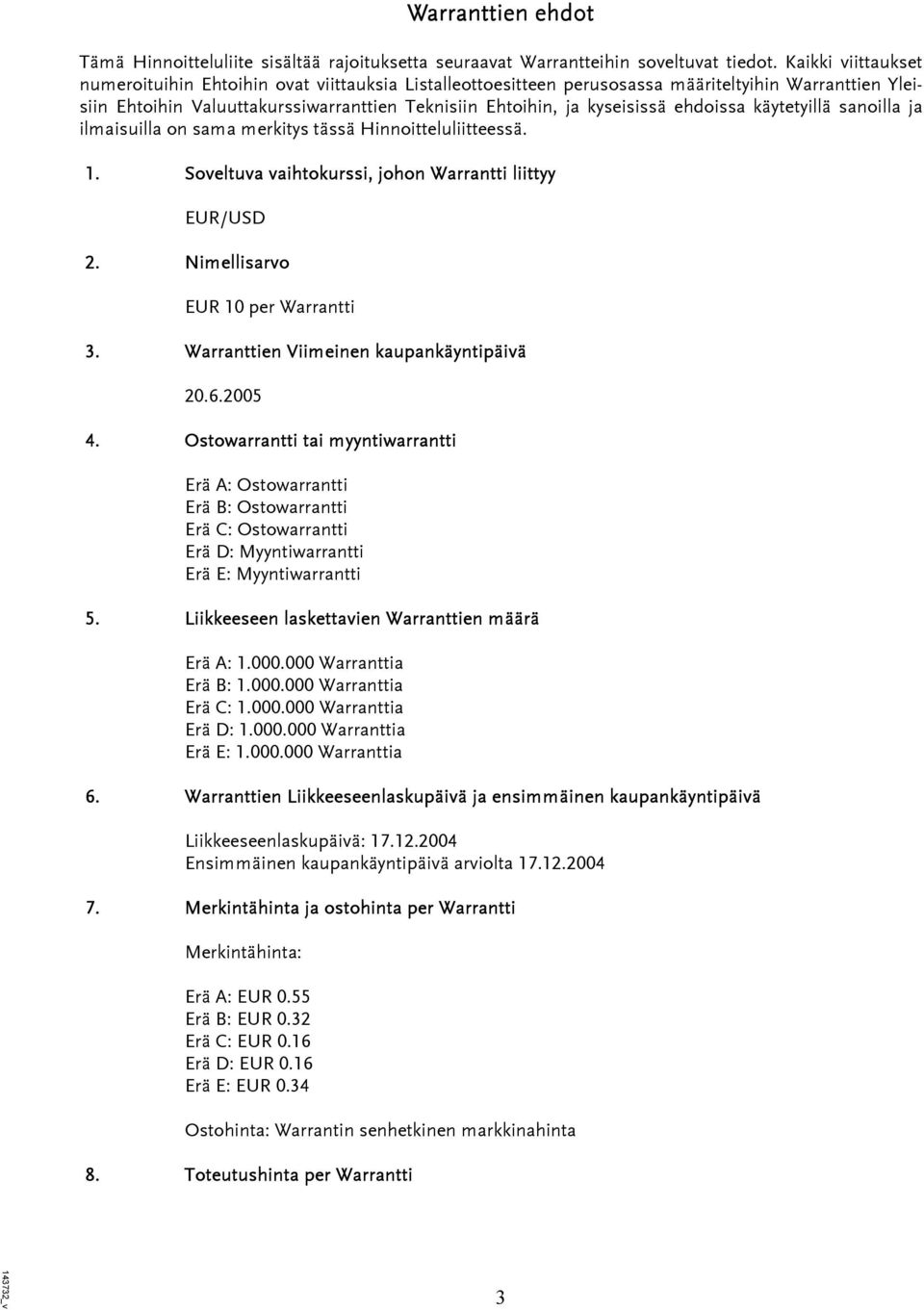 ehdoissa käytetyillä sanoilla ja ilmaisuilla on sama merkitys tässä Hinnoitteluliitteessä. 1. Soveltuva vaihtokurssi, johon Warrantti liittyy EUR/USD 2. Nimellisarvo EUR 10 per Warrantti 3.