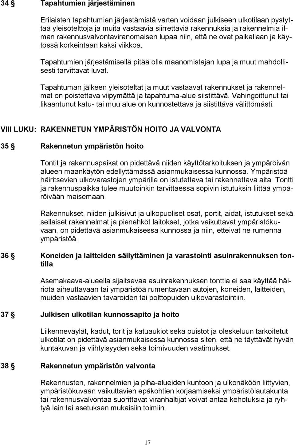 Tapahtumien järjestämisellä pitää olla maanomistajan lupa ja muut mahdollisesti tarvittavat luvat.