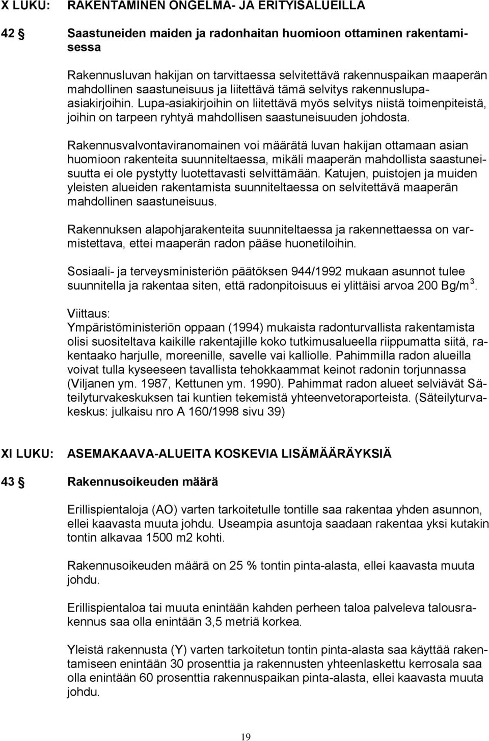 Lupa-asiakirjoihin on liitettävä myös selvitys niistä toimenpiteistä, joihin on tarpeen ryhtyä mahdollisen saastuneisuuden johdosta.