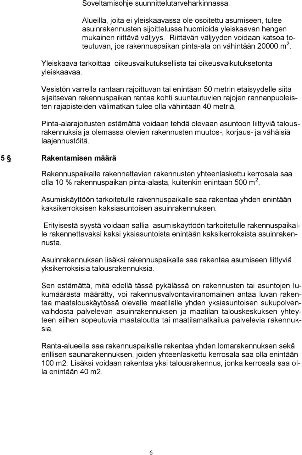 Vesistön varrella rantaan rajoittuvan tai enintään 50 metrin etäisyydelle siitä sijaitsevan rakennuspaikan rantaa kohti suuntautuvien rajojen rannanpuoleisten rajapisteiden välimatkan tulee olla