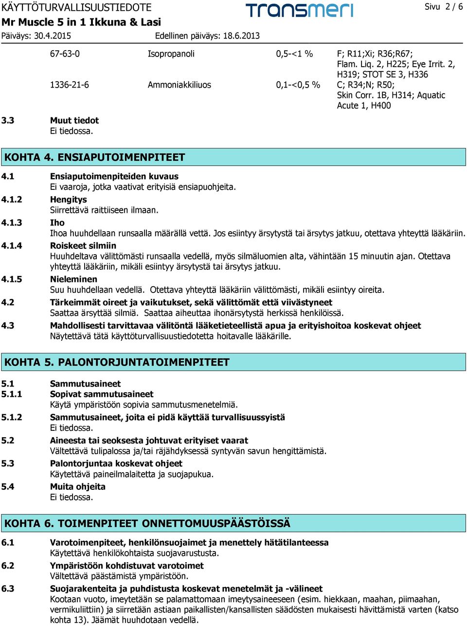 1 Ensiaputoimenpiteiden kuvaus Ei vaaroja, jotka vaativat erityisiä ensiapuohjeita. 4.1.2 Hengitys Siirrettävä raittiiseen ilmaan. 4.1.3 Iho Ihoa huuhdellaan runsaalla määrällä vettä.
