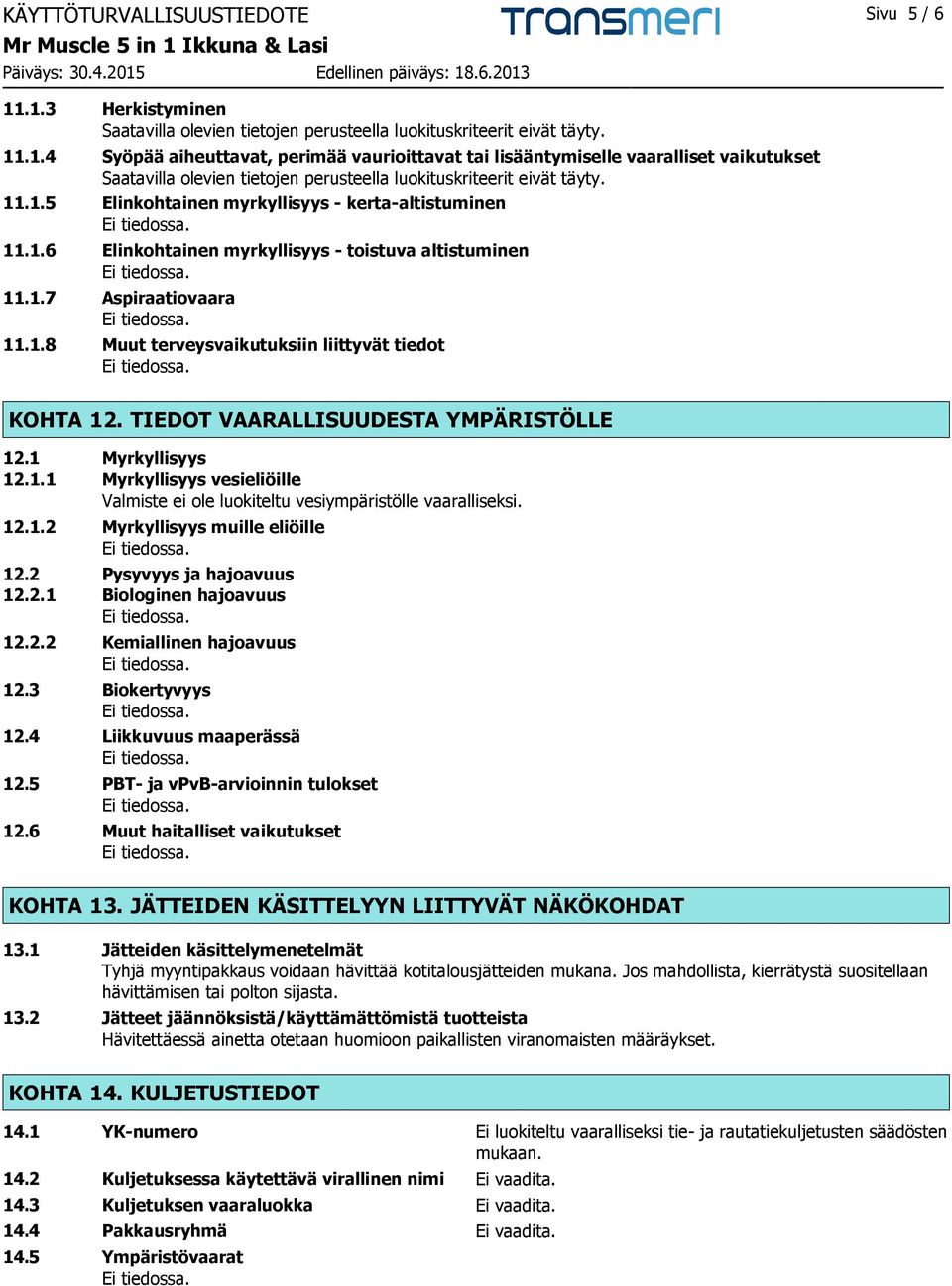 TIEDOT VAARALLISUUDESTA YMPÄRISTÖLLE 12.1 Myrkyllisyys 12.1.1 Myrkyllisyys vesieliöille Valmiste ei ole luokiteltu vesiympäristölle vaaralliseksi. 12.1.2 Myrkyllisyys muille eliöille 12.