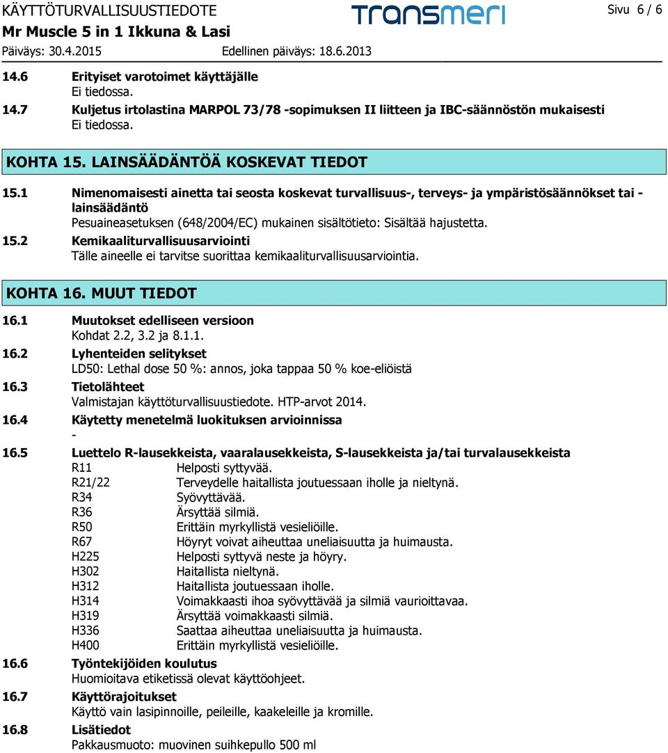 1 Nimenomaisesti ainetta tai seosta koskevat turvallisuus-, terveys- ja ympäristösäännökset tai - lainsäädäntö Pesuaineasetuksen (648/2004/EC) mukainen sisältötieto: Sisältää hajustetta. 15.