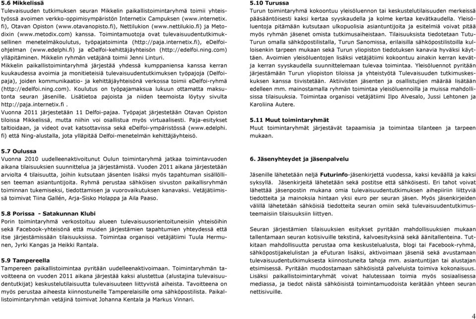 fi), edelfoiohjelman (www.edelphi.fi) ja edelfoi-kehittäjäyhteisön (http://edelfoi.ning.com) ylläpitäminen. Mikkelin ryhmän vetäjänä toimii Jenni Linturi.