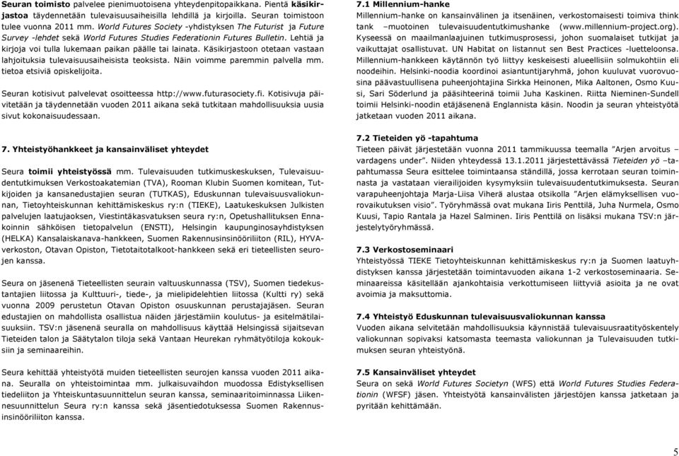 Käsikirjastoon otetaan vastaan lahjoituksia tulevaisuusaiheisista teoksista. Näin voimme paremmin palvella mm. tietoa etsiviä opiskelijoita. Seuran kotisivut palvelevat osoitteessa http://www.