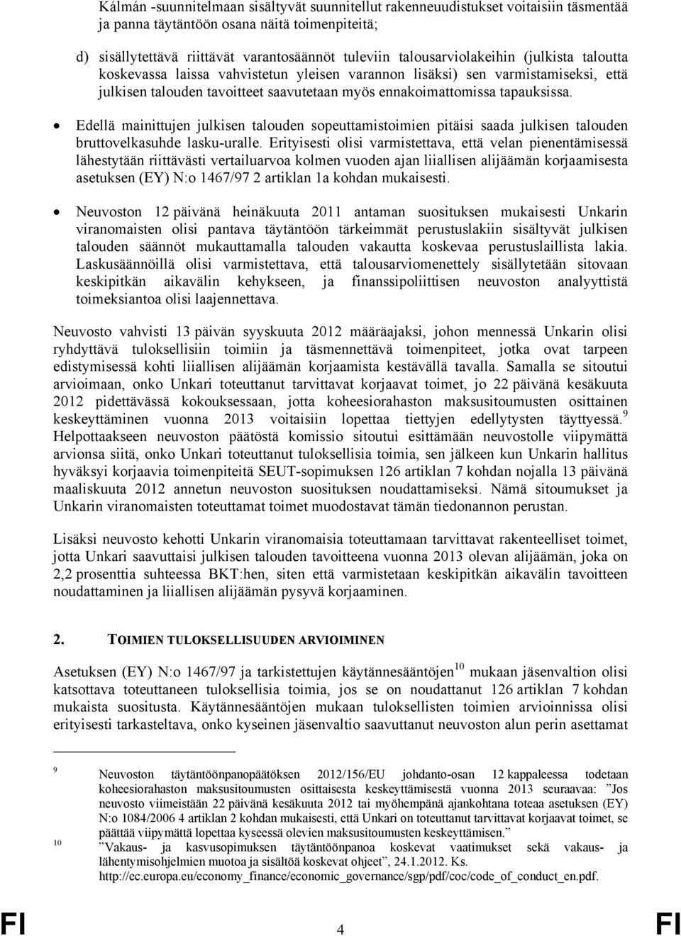 Edellä mainittujen julkisen talouden sopeuttamistoimien pitäisi saada julkisen talouden bruttovelkasuhde lasku-uralle.