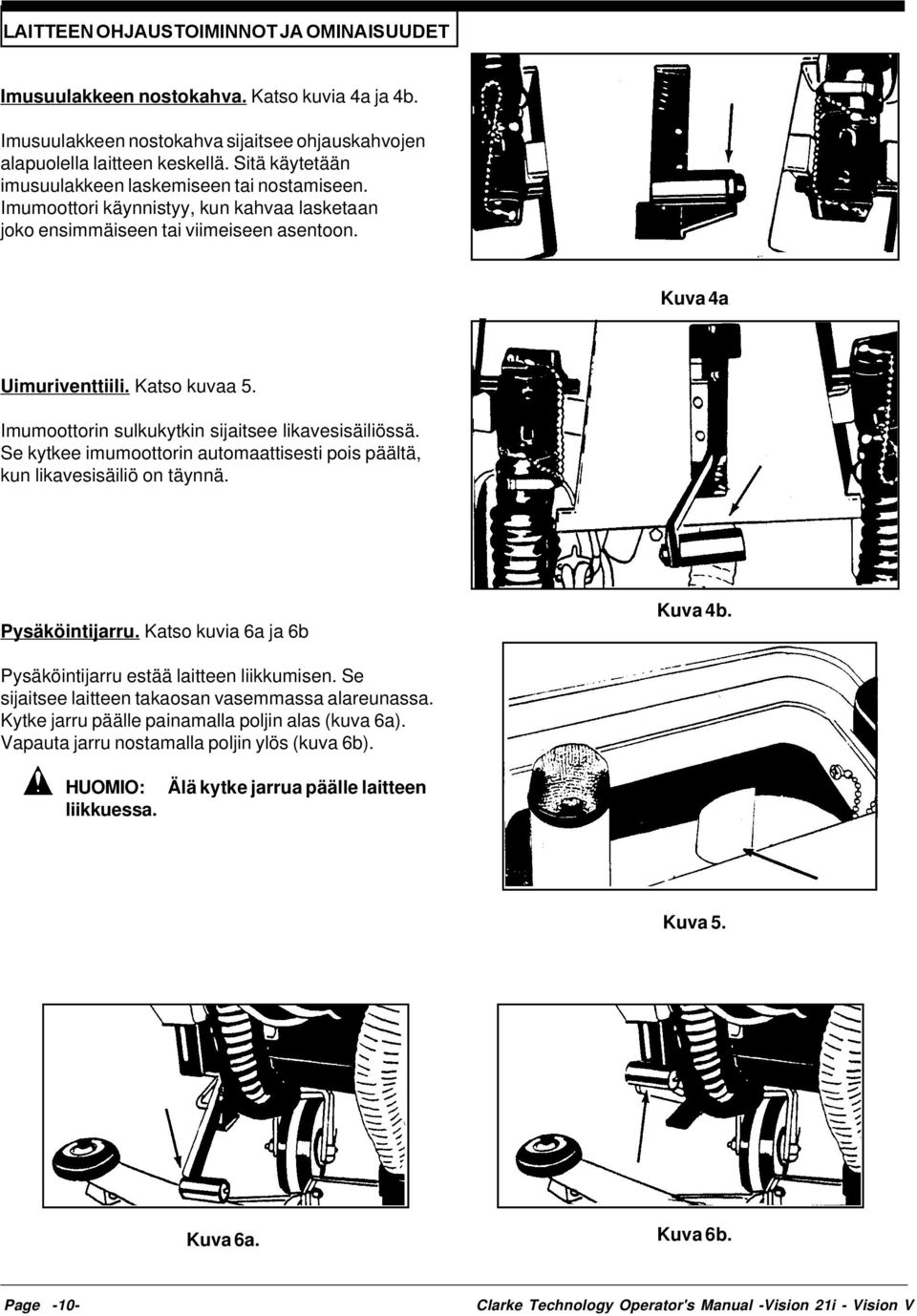 Imumoottorin sulkukytkin sijaitsee likavesisäiliössä. Se kytkee imumoottorin automaattisesti pois päältä, kun likavesisäiliö on täynnä. Pysäköintijarru. Katso kuvia 6a ja 6b Kuva 4b.