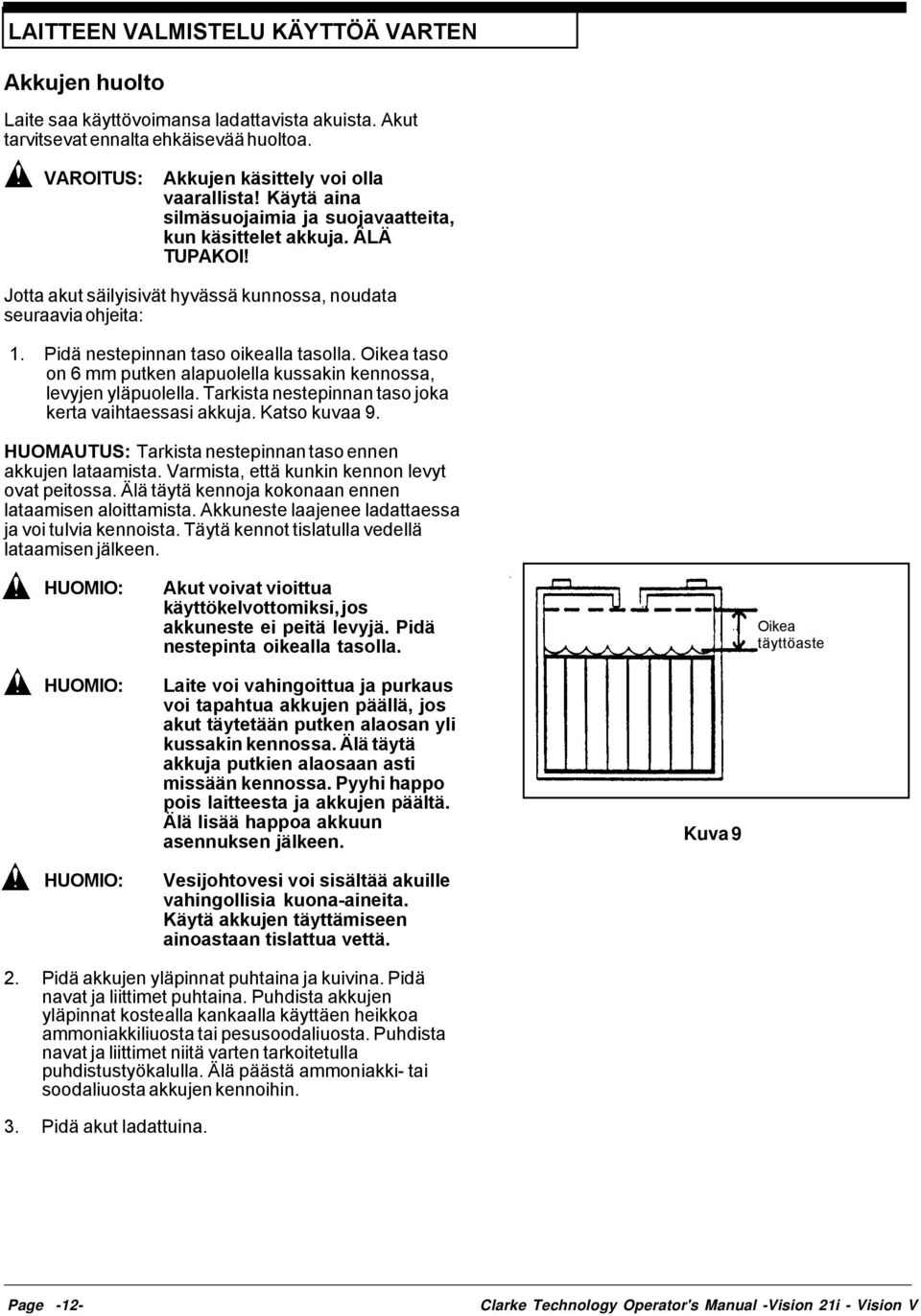 Oikea taso on 6 mm putken alapuolella kussakin kennossa, levyjen yläpuolella. Tarkista nestepinnan taso joka kerta vaihtaessasi akkuja. Katso kuvaa 9.