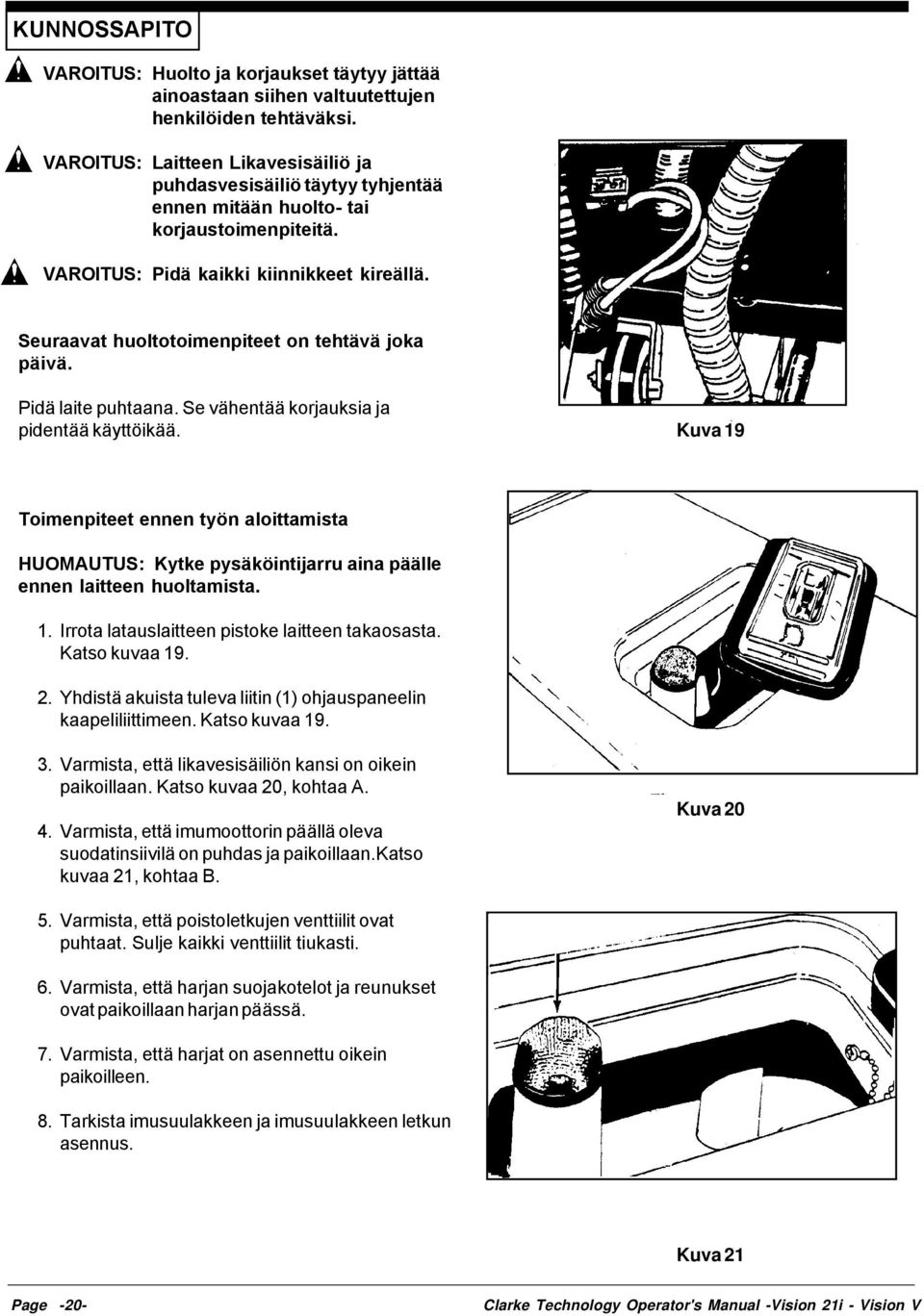 Seuraavat huoltotoimenpiteet on tehtävä joka päivä. Pidä laite puhtaana. Se vähentää korjauksia ja pidentää käyttöikää.