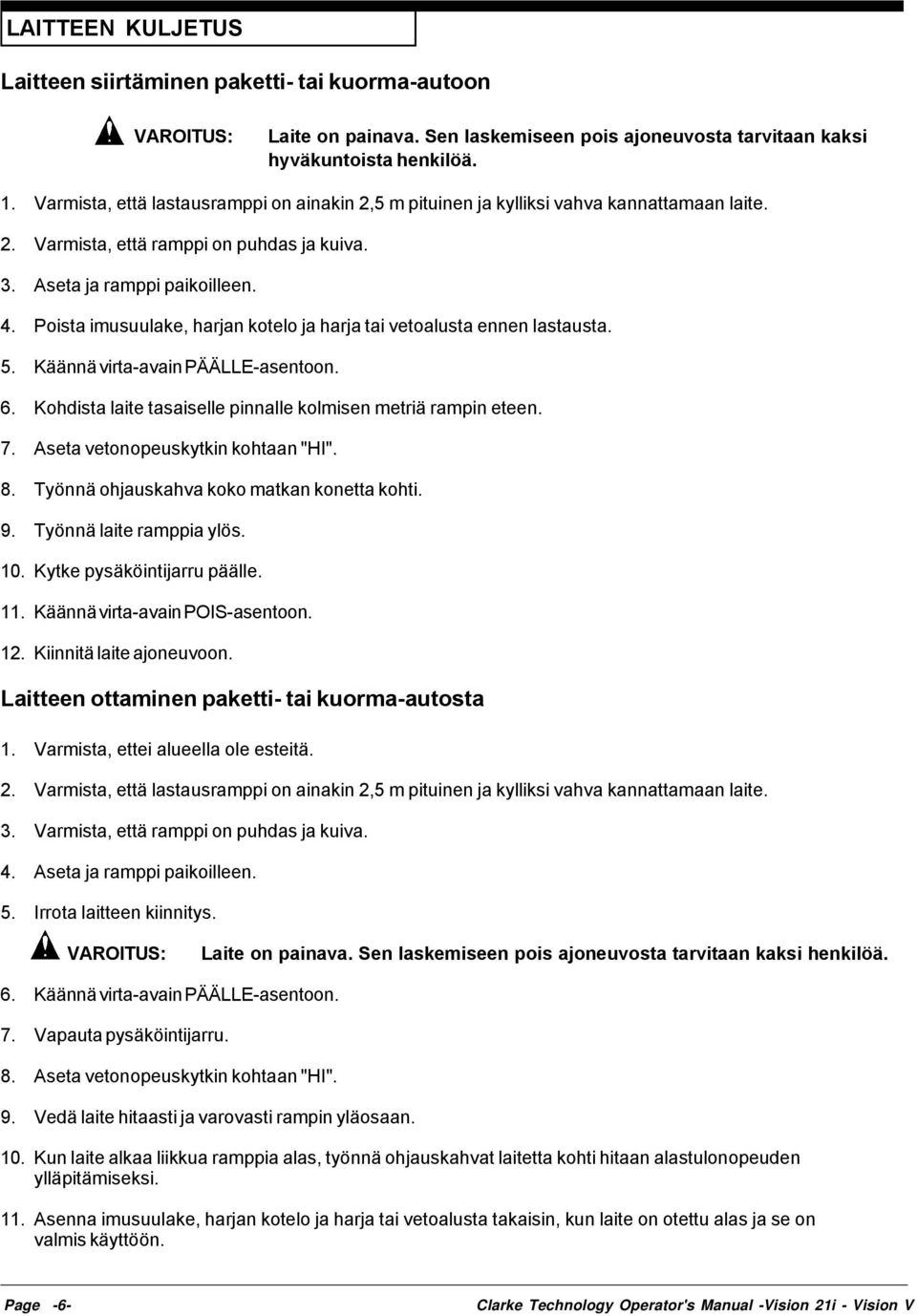 Poista imusuulake, harjan kotelo ja harja tai vetoalusta ennen lastausta. 5. Käännä virta-avain PÄÄLLE-asentoon. 6. Kohdista laite tasaiselle pinnalle kolmisen metriä rampin eteen. 7.