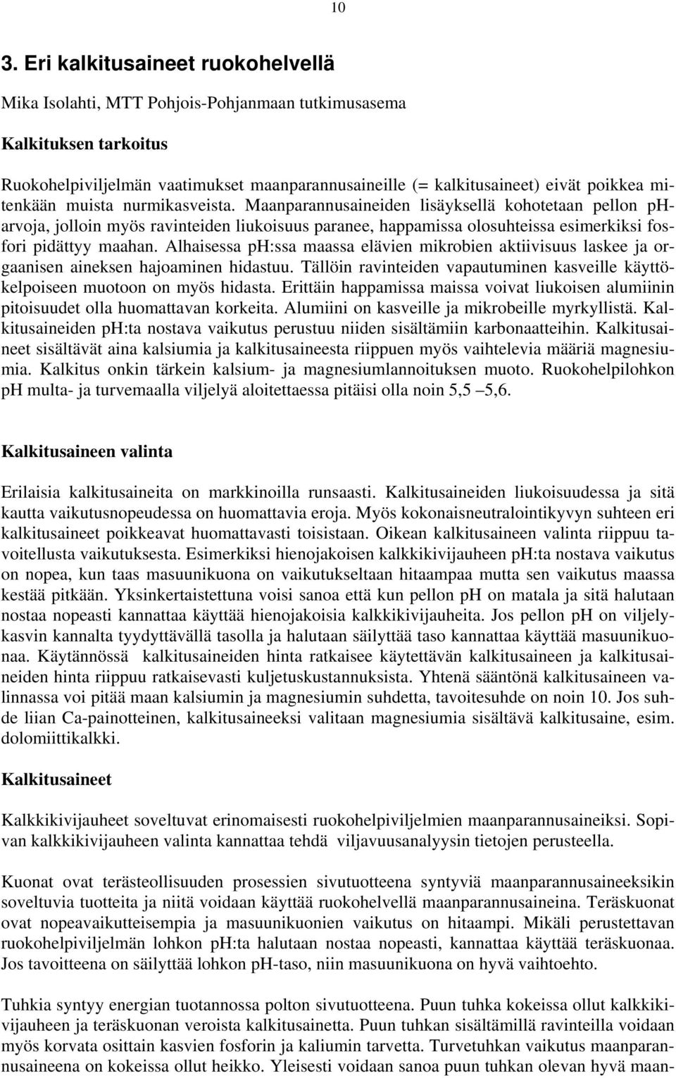 Alhaisessa ph:ssa maassa elävien mikrobien aktiivisuus laskee ja orgaanisen aineksen hajoaminen hidastuu. Tällöin ravinteiden vapautuminen kasveille käyttökelpoiseen muotoon on myös hidasta.