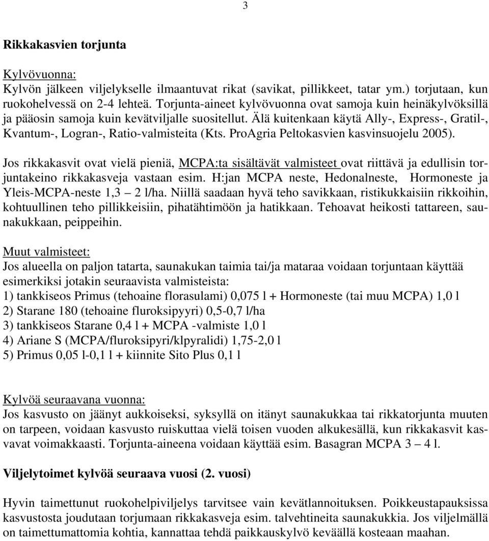 Älä kuitenkaan käytä Ally-, Express-, Gratil-, Kvantum-, Logran-, Ratio-valmisteita (Kts. ProAgria Peltokasvien kasvinsuojelu 2005).