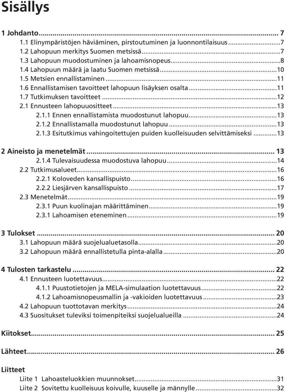 1 Ennusteen lahopuuositteet...13 2.1.1 Ennen ennallistamista muodostunut lahopuu...13 2.1.2 Ennallistamalla muodostunut lahopuu...13 2.1.3 Esitutkimus vahingoitettujen puiden kuolleisuuden selvittämiseksi.