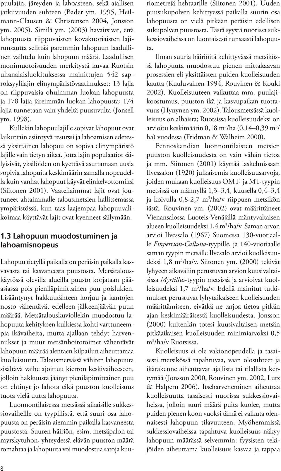 Laadullisen monimuotoisuuden merkitystä kuvaa Ruotsin uhanalaisluokituksessa mainittujen 542 saproksyylilajin elinympäristövaatimukset: 13 lajia on riippuvaisia ohuimman luokan lahopuusta ja 178