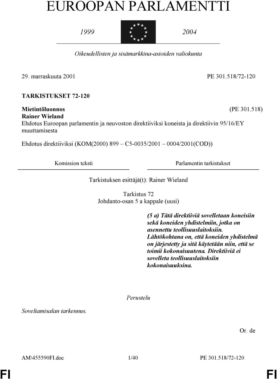 teksti Parlamentin tarkistukset Tarkistuksen esittäjä(t): Rainer Wieland Tarkistus 72 Johdanto-osan 5 a kappale (uusi) (5 a) Tätä direktiiviä sovelletaan koneisiin sekä koneiden yhdistelmiin, jotka