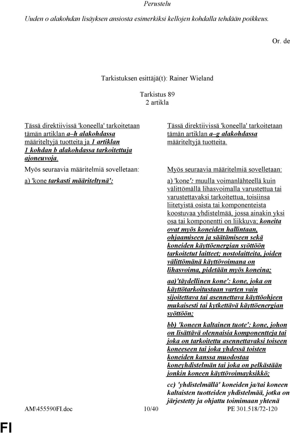 tarkoitettuja ajoneuvoja. Myös seuraavia määritelmiä sovelletaan: Tässä direktiivissä 'koneella' tarkoitetaan tämän artiklan a g alakohdassa määriteltyjä tuotteita.