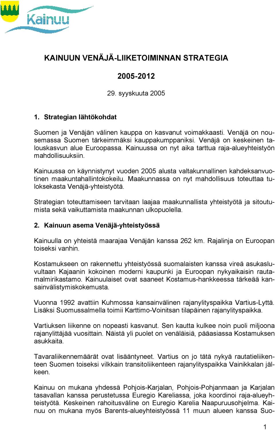 Kainuussa on käynnistynyt vuoden 2005 alusta valtakunnallinen kahdeksanvuotinen maakuntahallintokokeilu. Maakunnassa on nyt mahdollisuus toteuttaa tuloksekasta Venäjä-yhteistyötä.