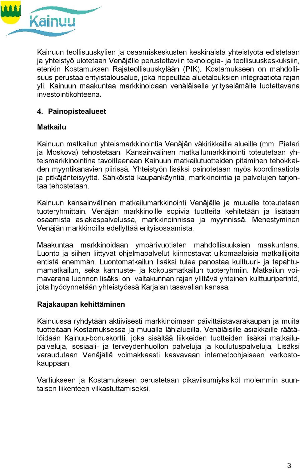 Kainuun maakuntaa markkinoidaan venäläiselle yrityselämälle luotettava na investointikohteena. 4. Painopistealueet Matkailu Kainuun matkailun yhteismarkkinointia Venäjän väkirikkaille alueille (mm.