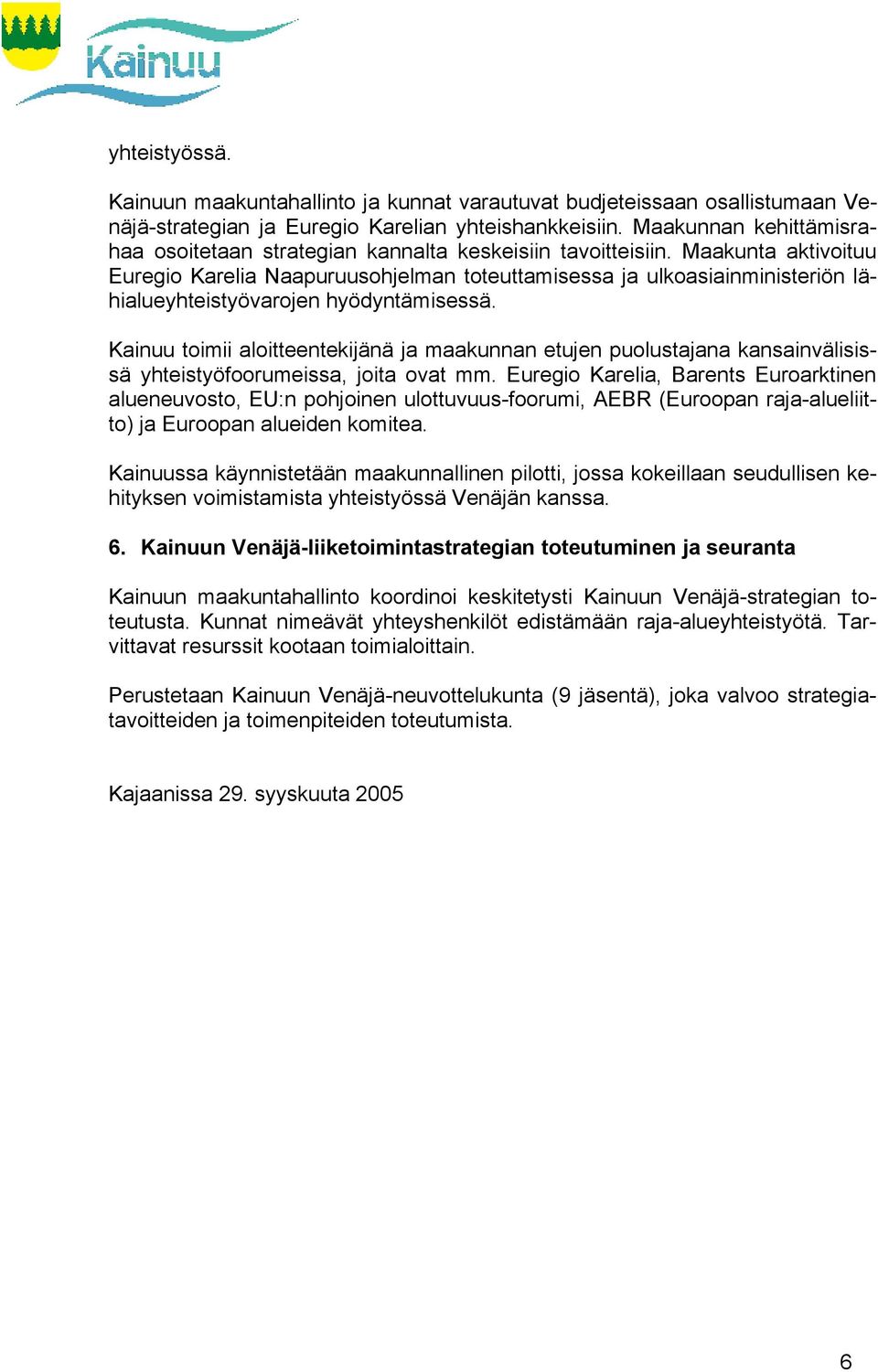 Maakunta aktivoituu Euregio Karelia Naapuruusohjelman toteuttamisessa ja ulkoasiainministeriön lähialueyhteistyövarojen hyödyntämisessä.