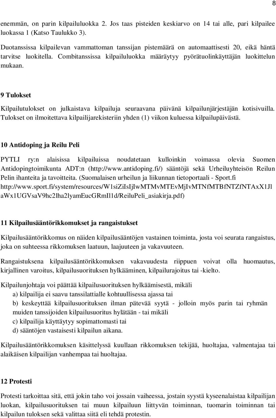 9 Tulokset Kilpailutulokset on julkaistava kilpailuja seuraavana päivänä kilpailunjärjestäjän kotisivuilla. Tulokset on ilmoitettava kilpailijarekisteriin yhden (1) viikon kuluessa kilpailupäivästä.