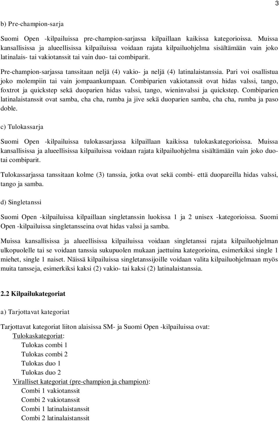 Pre-champion-sarjassa tanssitaan neljä (4) vakio- ja neljä (4) latinalaistanssia. Pari voi osallistua joko molempiin tai vain jompaankumpaan.